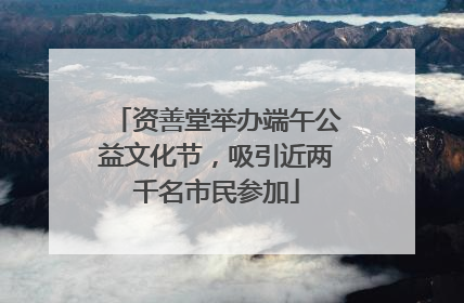 资善堂举办端午公益文化节，吸引近两千名市民参加