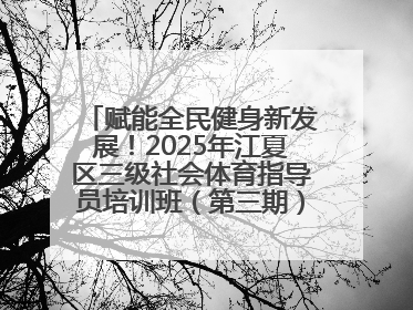 赋能全民健身新发展！2025年江夏区三级社会体育指导员培训班（第三期）圆满落幕