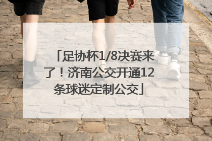 足协杯1/8决赛来了！济南公交开通12条球迷定制公交