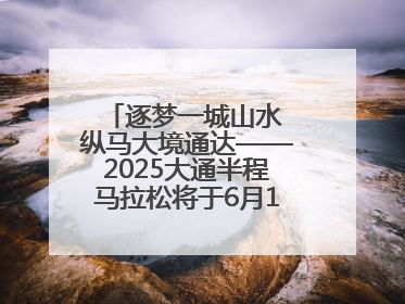 逐梦一城山水 纵马大境通达——2025大通半程马拉松将于6月15日开跑