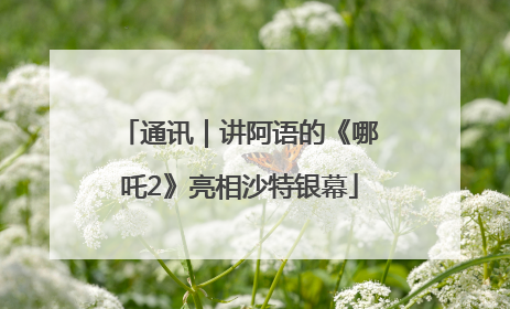 通讯｜讲阿语的《哪吒2》亮相沙特银幕