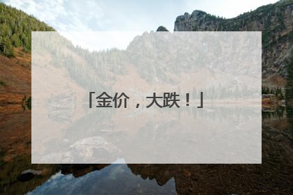 金价，大跌！