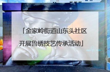 金家岭街道山东头社区开展鲁绣技艺传承活动