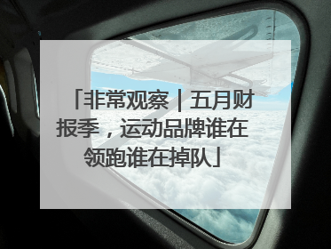 非常观察｜五月财报季，运动品牌谁在领跑谁在掉队
