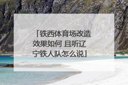 铁西体育场改造效果如何 且听辽宁铁人队怎么说