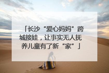 长沙“爱心妈妈”跨城接娃，让事实无人抚养儿童有了新“家”