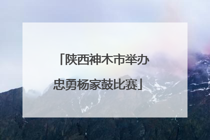 陕西神木市举办忠勇杨家鼓比赛