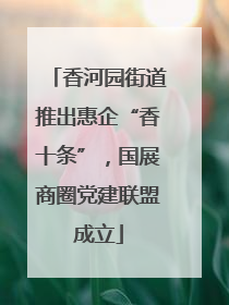 香河园街道推出惠企“香十条”，国展商圈党建联盟成立