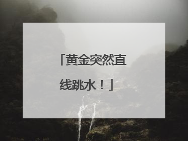 黄金突然直线跳水！