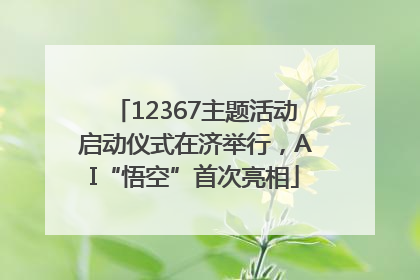 12367主题活动启动仪式在济举行，AI“悟空”首次亮相