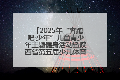 2025年“奔跑吧·少年”儿童青少年主题健身活动暨陕西省第五届少儿体育嘉年华活动启动