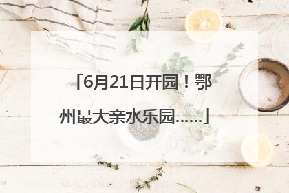 6月21日开园！鄂州最大亲水乐园……