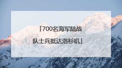 700名海军陆战队士兵抵达洛杉矶