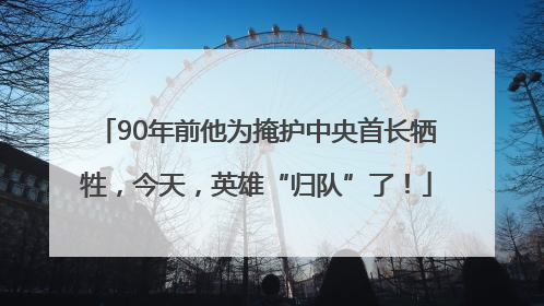 90年前他为掩护中央首长牺牲，今天，英雄“归队”了！