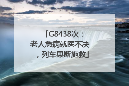 G8438次：老人急病就医不决，列车果断施救