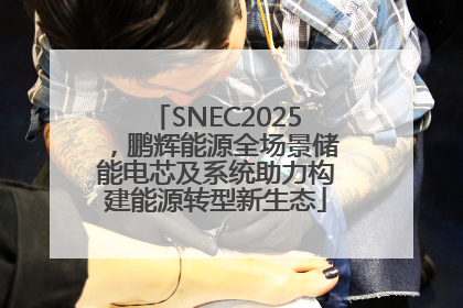 SNEC2025，鹏辉能源全场景储能电芯及系统助力构建能源转型新生态